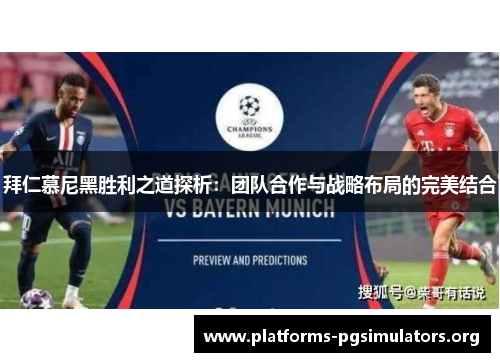 拜仁慕尼黑胜利之道探析：团队合作与战略布局的完美结合