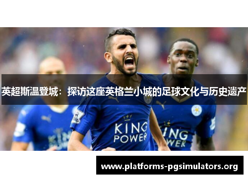 英超斯温登城：探访这座英格兰小城的足球文化与历史遗产