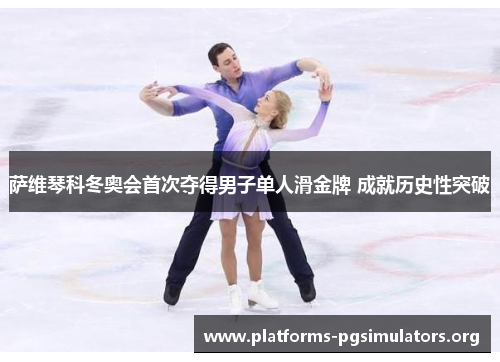 萨维琴科冬奥会首次夺得男子单人滑金牌 成就历史性突破
