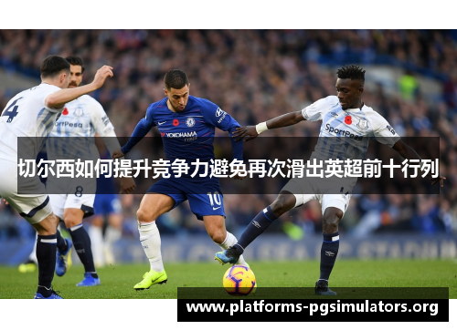 切尔西如何提升竞争力避免再次滑出英超前十行列