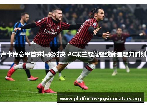卢卡库意甲首秀精彩对决 AC米兰成就锋线新星魅力时刻