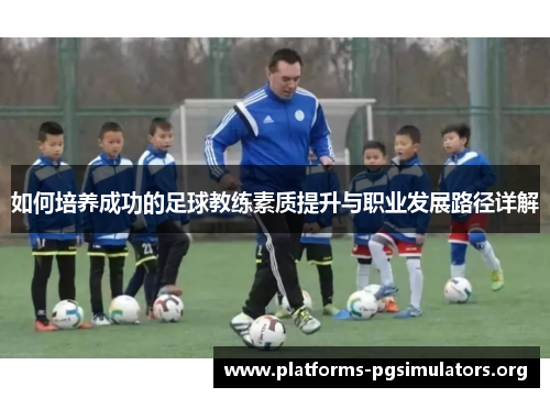 如何培养成功的足球教练素质提升与职业发展路径详解