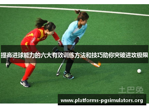 提高进球能力的六大有效训练方法和技巧助你突破进攻极限