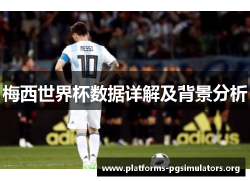 梅西世界杯数据详解及背景分析