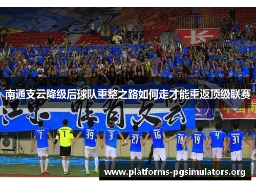 南通支云降级后球队重整之路如何走才能重返顶级联赛