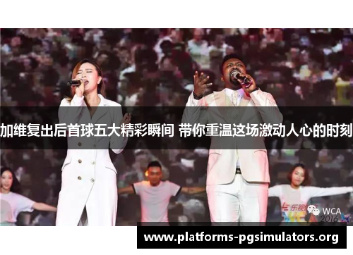 加维复出后首球五大精彩瞬间 带你重温这场激动人心的时刻