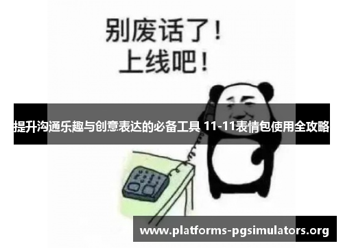 提升沟通乐趣与创意表达的必备工具 11-11表情包使用全攻略