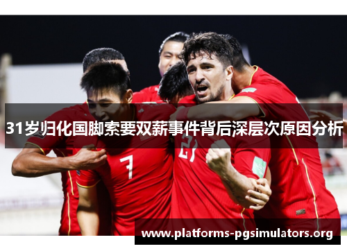 31岁归化国脚索要双薪事件背后深层次原因分析