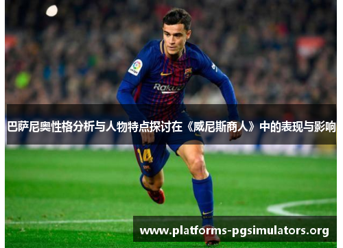巴萨尼奥性格分析与人物特点探讨在《威尼斯商人》中的表现与影响