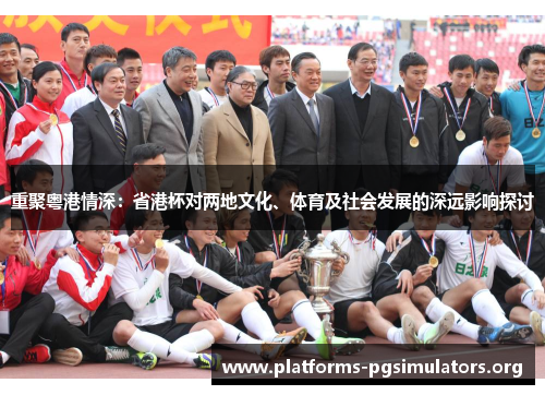 重聚粤港情深：省港杯对两地文化、体育及社会发展的深远影响探讨