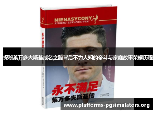 探秘莱万多夫斯基成名之路背后不为人知的奋斗与家庭故事荣耀历程