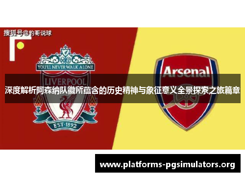 深度解析阿森纳队徽所蕴含的历史精神与象征意义全景探索之旅篇章