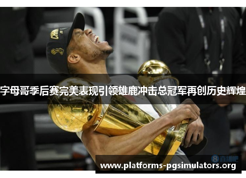字母哥季后赛完美表现引领雄鹿冲击总冠军再创历史辉煌