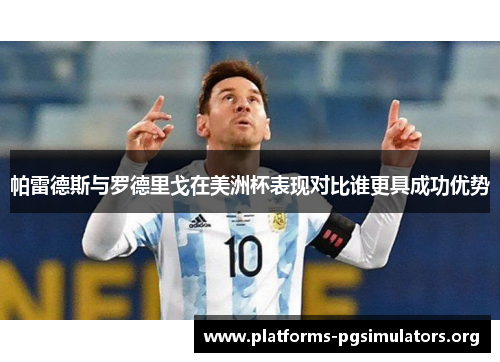 帕雷德斯与罗德里戈在美洲杯表现对比谁更具成功优势