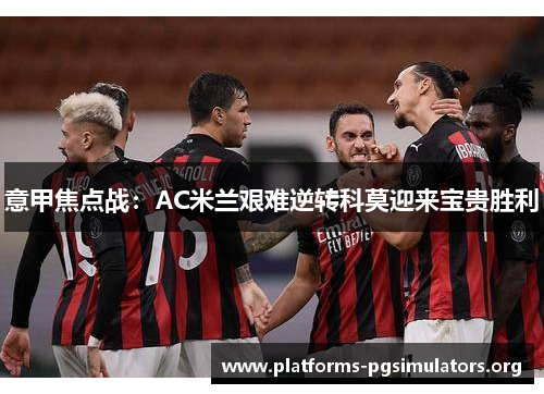 意甲焦点战：AC米兰艰难逆转科莫迎来宝贵胜利